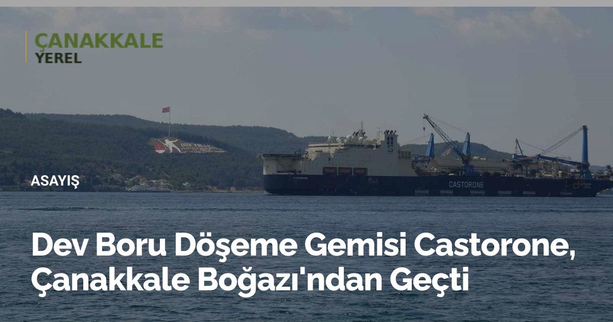 Dev Boru Döşeme Gemisi Castorone, Çanakkale Boğazı'ndan Geçti