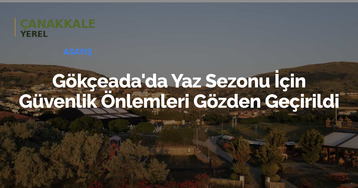 Gökçeada'da Yaz Sezonu İçin Güvenlik Önlemleri Gözden Geçirildi